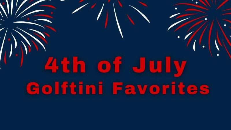 Golftini's Favorites For 4th of July - Golftini